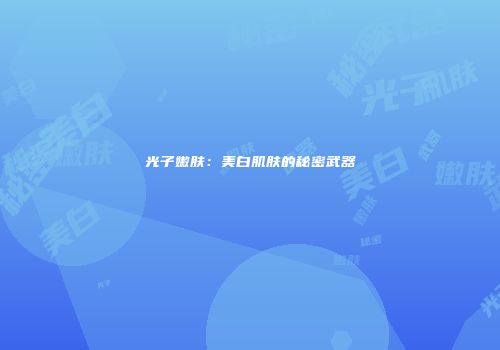 光子嫩肤：美白肌肤的秘密武器