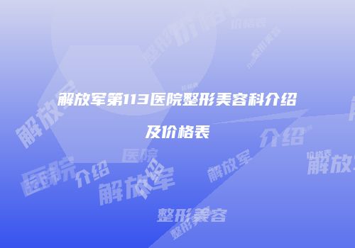 解放军第113医院整形美容科介绍及价格表