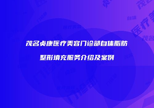 茂名贞康医疗美容门诊部自体脂肪整形填充服务介绍及案例