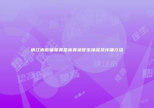 镇江市膨体隆鼻垫高鼻梁医生排名及详细介绍