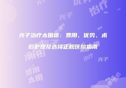 光子治疗太田痣：费用、优势、术后护理及选择正规医院指南