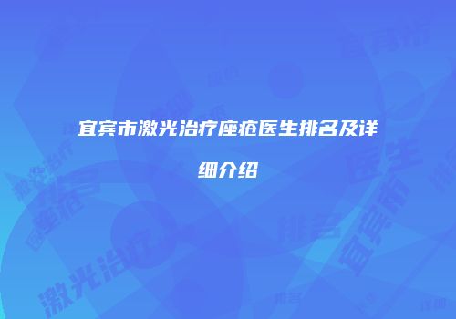 宜宾市激光治疗座疮医生排名及详细介绍