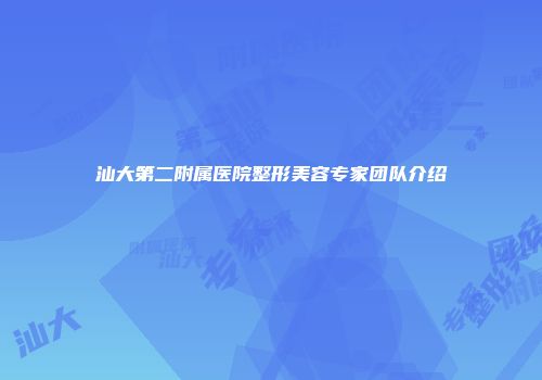 汕大第二附属医院整形美容专家团队介绍