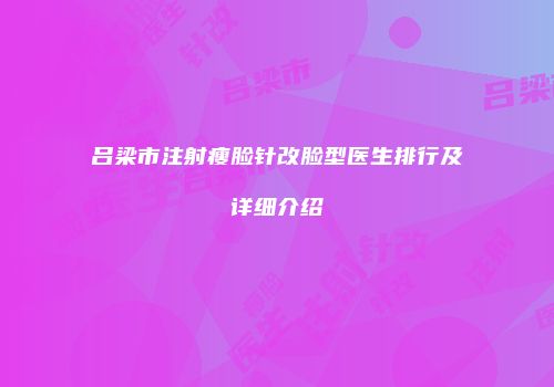 吕梁市注射瘦脸针改脸型医生排行及详细介绍