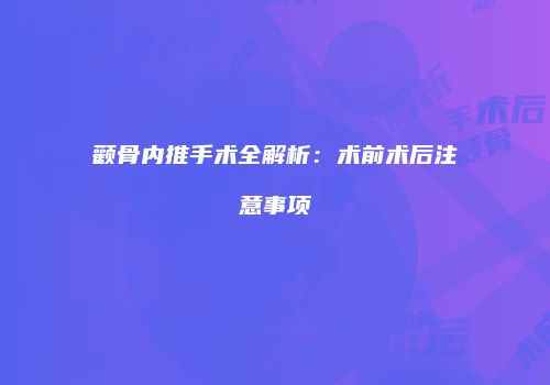 颧骨内推手术全解析：术前术后注意事项