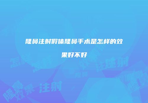隆鼻注射假体隆鼻手术是怎样的效果好不好