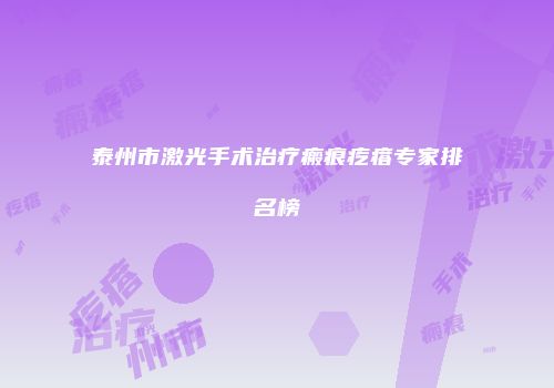 泰州市激光手术治疗瘢痕疙瘩专家排名榜