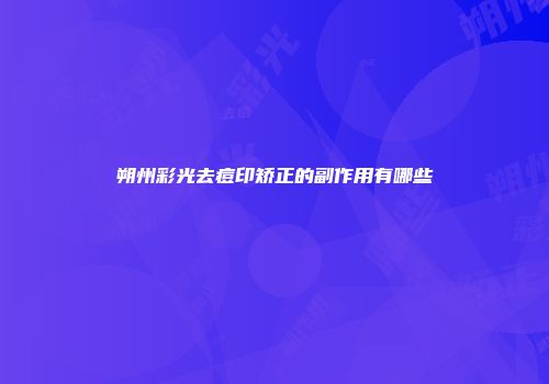 朔州彩光去痘印矫正的副作用有哪些