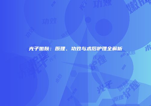 光子嫩肤：原理、功效与术后护理全解析