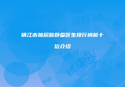 镇江市玻尿酸卧蚕医生排行榜前十位介绍