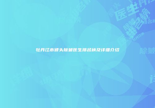 牡丹江市额头除皱医生排名榜及详细介绍