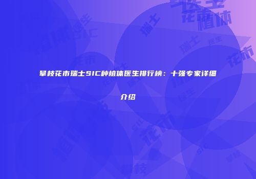 攀枝花市瑞士SIC种植体医生排行榜：十强专家详细介绍