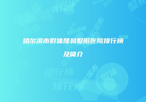 哈尔滨市假体隆鼻整形医院排行榜及简介