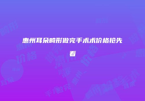 惠州耳朵畸形做完手术术价格抢先看