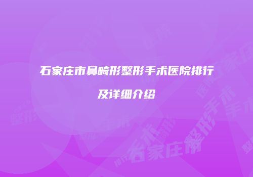 石家庄市鼻畸形整形手术医院排行及详细介绍