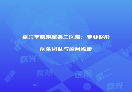 嘉兴学院附属第二医院：专业整形医生团队与项目解析