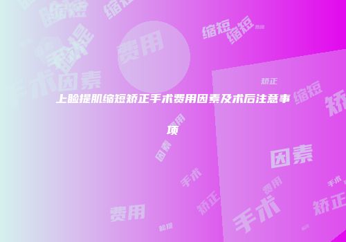 上睑提肌缩短矫正手术费用因素及术后注意事项
