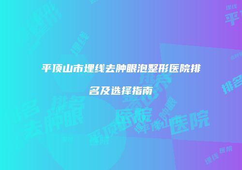 平顶山市埋线去肿眼泡整形医院排名及选择指南