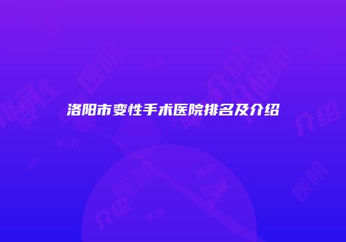 洛阳市变性手术医院排名及介绍